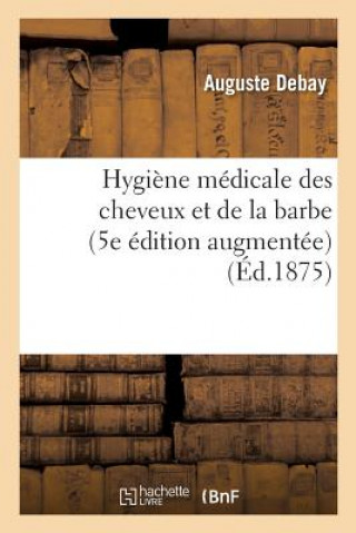 Carte Hygiene Medicale Des Cheveux Et de la Barbe. 5e Edition Augmentee d'Importantes Decouvertes Debay-A