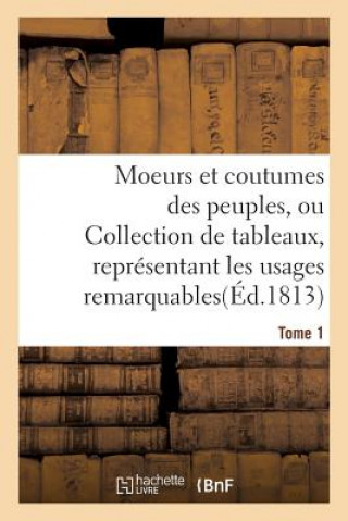 Carte Moeurs Et Coutumes Des Peuples, Ou Collection de Tableaux, Representant Les Usages Tome 1 Sans Auteur