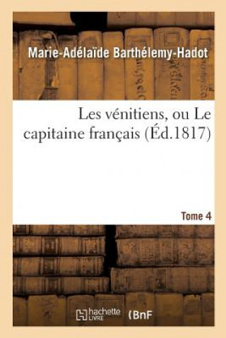 Könyv Les Venitiens, Ou Le Capitaine Francais. Tome 4 Barthelemy-Hadot-M-A