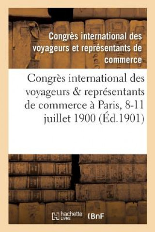 Buch Congres International Des Voyageurs & Representants de Commerce Tenu A Paris Du 8 Au 11 Juillet 1900 Congres Des Voyageurs