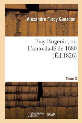 Kniha Fray Eugenio, Ou l'Auto-Da-Fe de 1680. Tome 3 Guesdon-A