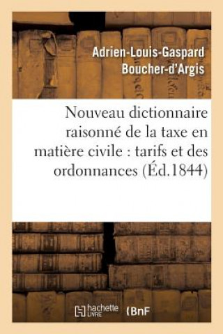 Livre Nouveau Dictionnaire Raisonne de la Taxe En Matiere Civile, Et Texte Des Tarifs Et Des Ordonnances Boucher-D'Argis-A-L-G