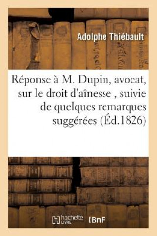 Kniha Reponse A M. Dupin, Avocat, Sur Le Droit d'Ainesse, Suivie de Quelques Remarques Suggerees Thiebault-A