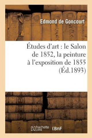 Buch Etudes d'Art: Le Salon de 1852, La Peinture A l'Exposition de 1855 De Goncourt-E