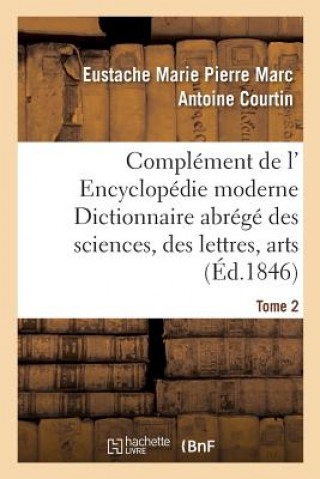 Carte Complement de L' Encyclopedie Moderne Dictionnaire Abrege Des Sciences, Des Lettres, Arts Tome 2 Courtin-E