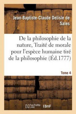 Kniha Philosophie de la Nature, Traite de Morale Pour l'Espece Humaine Tire de la Philosophie Tome 4 DELISLE DE SALES-J-B