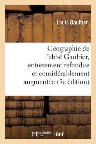 Kniha Geographie de l'Abbe Gaultier: Entierement Refondue Et Considerablement Augmentee 5e Edition GAULTIER-L