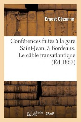 Kniha Conferences Faites A La Gare Saint-Jean, A Bordeaux. Le Cable Transatlantique Cezanne-E