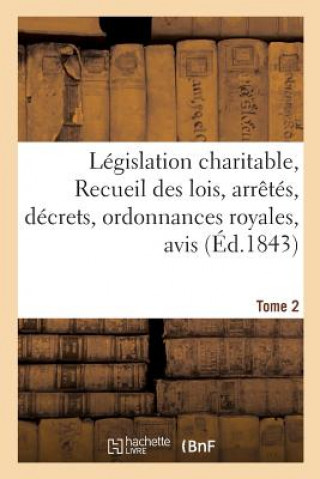 Kniha Legislation Charitable, Ou Recueil Des Lois, Arretes, Decrets, Ordonnances Royales, Avis Tome 2 Watteville Du Grabe-A