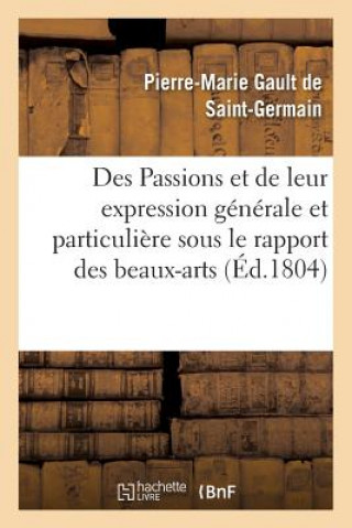 Könyv Des Passions Et de Leur Expression Generale Et Particuliere Sous Le Rapport Des Beaux-Arts Gault De Saint-Germain-P