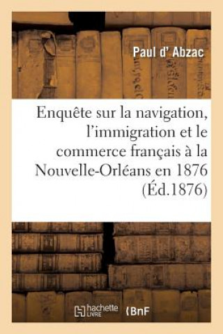 Kniha Enquete Sur La Navigation, l'Immigration Et Le Commerce Francais A La Nouvelle-Orleans En 1876 D Abzac-P