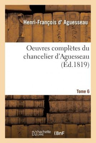 Carte Oeuvres Completes Du Chancelier Tome 6 D Aguesseau-H-F