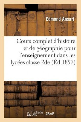 Knjiga Cours Complet d'Histoire Et de Geographie Pour l'Enseignement Dans Les Lycees: Classe de 2de Ansart-E