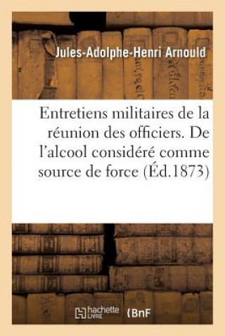 Könyv Entretiens Militaires de la Reunion Des Officiers. de l'Alcool Considere Comme Source de Force, Arnould-J-A-H