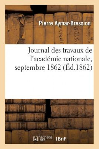 Kniha Journal Des Travaux de l'Academie Nationale, Septembre 1862 Aymar-Bression-P