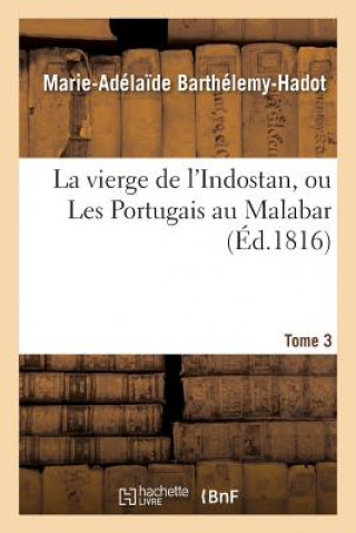 Knjiga Vierge de l'Indostan, Ou Les Portugais Au Malabar. Tome 3 Barthelemy-Hadot-M-A