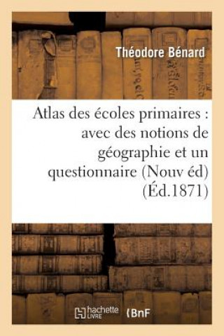 Kniha Atlas Des Ecoles Primaires: Avec Des Notions de Geographie Et Un Questionnaire Formant Benard-T