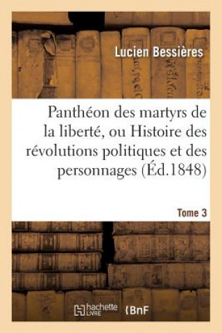 Carte Pantheon Des Martyrs de la Liberte, Ou Histoire Des Revolutions Politiques Tome 3 Bessieres-L