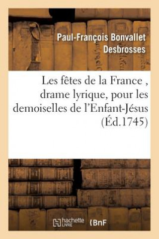 Kniha Les Fetes de la France, Drame Lyrique, Pour Les Demoiselles de l'Enfant-Jesus Bonvallet Desbrosses-P-F