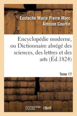 Kniha Encyclopedie Moderne, Ou Dictionnaire Abrege Des Sciences, Des Lettres Et Des Arts. Tome 17 Courtin-E