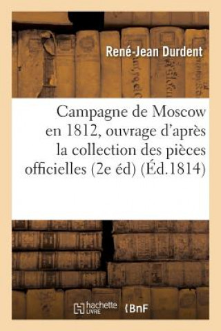 Knjiga Campagne de Moscow En 1812, Ouvrage Compose d'Apres La Collection Des Pieces Officielles Durdent-R-J