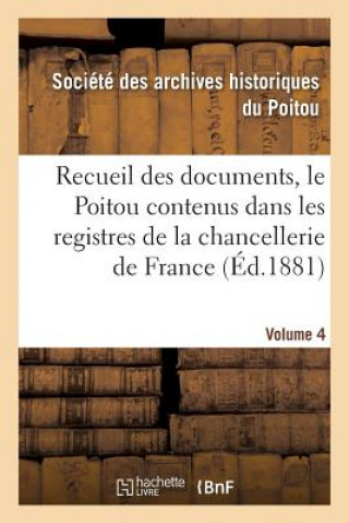 Kniha Recueil Des Documents, Le Poitou Contenus Dans Les Registres de la Chancellerie de France Tome 19 Sct Archives Hists Poitou