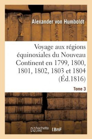 Книга Voyage Aux Regions Equinoxiales Du Nouveau Continent. Tome 3 Von Humboldt-A