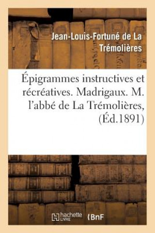 Buch Epigrammes Instructives Et Recreatives. Madrigaux. M. l'Abbe de la Tremolieres, De La Tremolieres-J-L-F