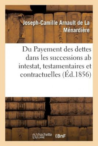 Kniha Du Payement Des Dettes Dans Les Successions AB Intestat, Testamentaires Et Contractuelles Francais De La Menardiere-J-C