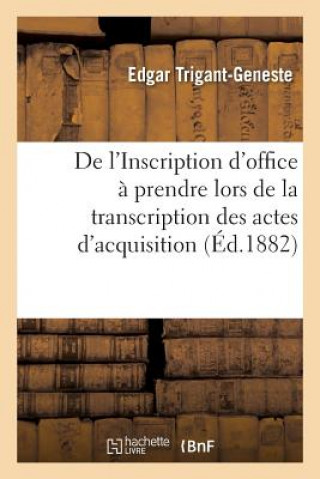 Knjiga de l'Inscription d'Office A Prendre Lors de la Transcription Des Actes d'Acquisition Trigant-Geneste-E