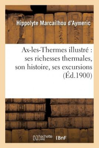 Könyv Ax-Les-Thermes Illustre Ses Richesses Thermales, Son Histoire, Marcailhou D'Aymeric-H
