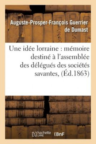 Książka Une Idee Lorraine: Memoire Destine A l'Assemblee Des Delegues Des Societes Savantes, Guerrier De Dumast-A-P-F