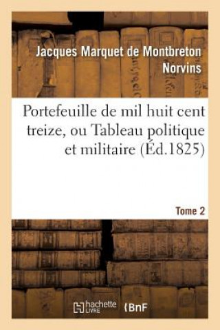 Książka Portefeuille de Mil Huit Cent Treize, Ou Tableau Politique Et Militaire. Tome 2 Norvins-J