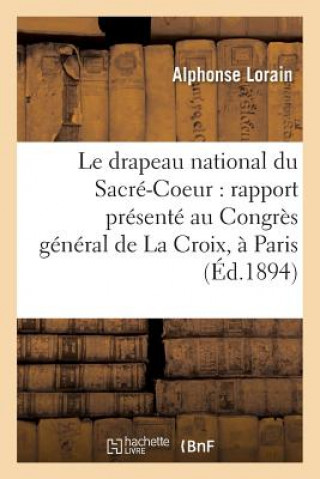 Könyv Drapeau National Du Sacre-Coeur: Rapport Presente Au Congres General de la Croix, Lorain-A