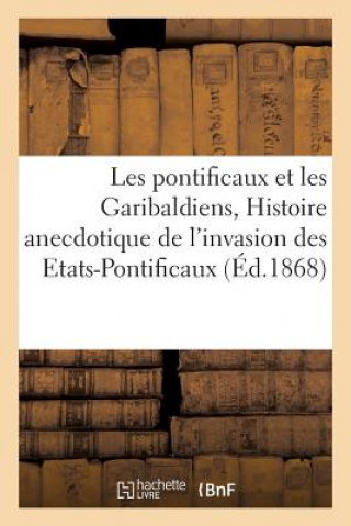 Kniha Les Pontificaux Et Les Garibaldiens, Ou Histoire Anecdotique de l'Invasion Des Etats-Pontificaux: SANS AUTEUR