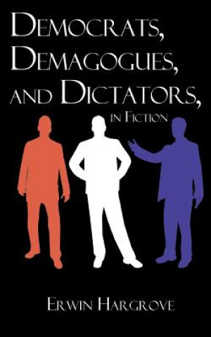 Książka Democrats, Demagogues, and Dictators, in Fiction Erwin Hargrove