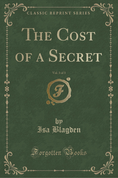 Книга The Cost of a Secret, Vol. 3 of 3 (Classic Reprint) Isa Blagden
