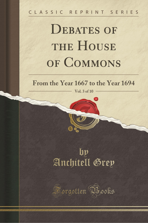 Kniha Debates of the House of Commons, Vol. 3 of 10 Anchitell Grey