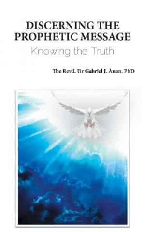 Kniha Discerning the Prophetic Message PhD Revd. Dr Gabriel J. Anan