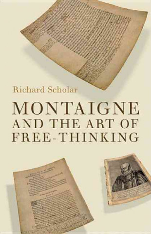 Kniha Montaigne and the Art of Free-Thinking Richard Scholar
