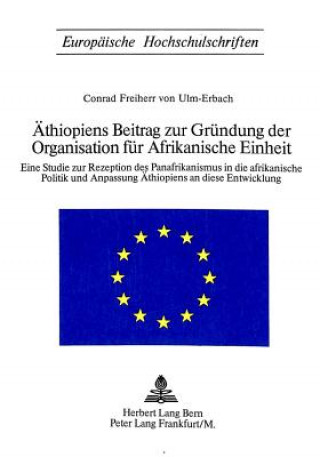 Kniha Aethiopiens Beitrag zur Gruendung der Organisation fuer afrikanische Einheit Freiherr Conrad von Ulm-Erbach