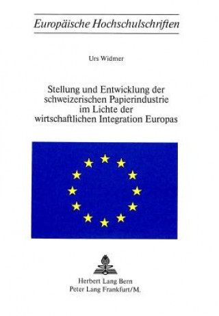 Kniha Stellung und Entwicklung der schweizerischen Papierindustrie im Lichte der wirtschaftlichen Integration Europas Urs Widmer