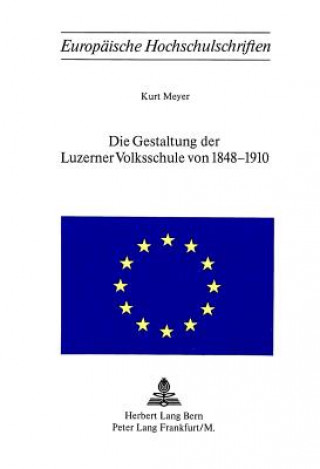 Kniha Die Gestaltung der Luzerner Volksschule von 1848-1910 Kurt Meyer