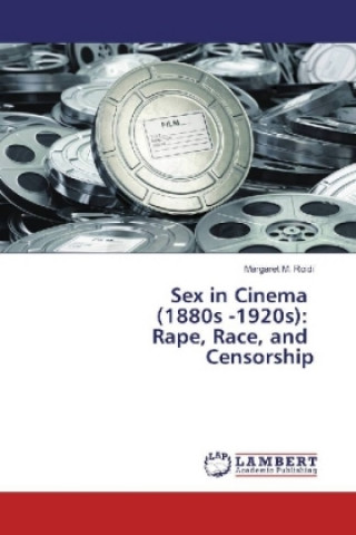 Carte Sex in Cinema (1880s -1920s): Rape, Race, and Censorship Margaret M. Roidi