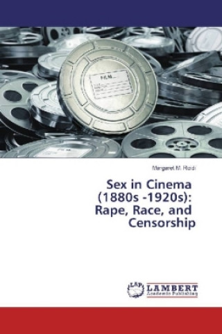 Książka Sex in Cinema (1880s -1920s): Rape, Race, and Censorship Margaret M. Roidi