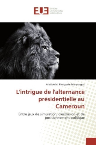 Livre L'intrigue de l'alternance présidentielle au Cameroun Aristide M. Menguele Menyengue