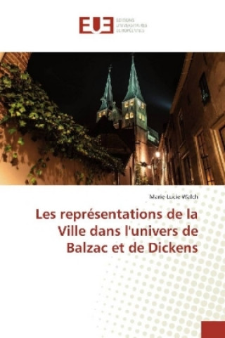 Книга Les représentations de la Ville dans l'univers de Balzac et de Dickens Marie-Lucie Walch