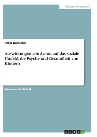 Kniha Auswirkungen von Armut auf das soziale Umfeld, die Psyche und Gesundheit von Kindern Peter Niemeier