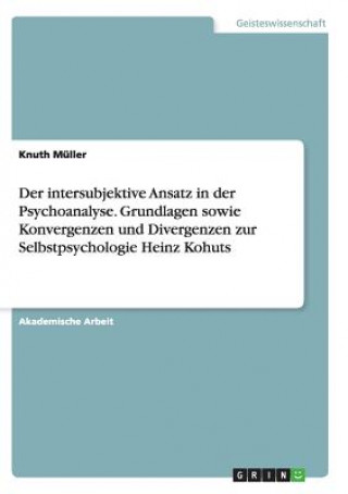 Książka intersubjektive Ansatz in der Psychoanalyse. Grundlagen sowie Konvergenzen und Divergenzen zur Selbstpsychologie Heinz Kohuts Knuth Müller