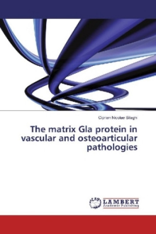 Kniha The matrix Gla protein in vascular and osteoarticular pathologies Ciprian Nicolae Silaghi